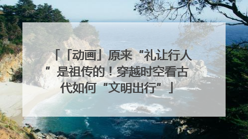 「动画」原来“礼让行人”是祖传的！穿越时空看古代如何“文明出行”