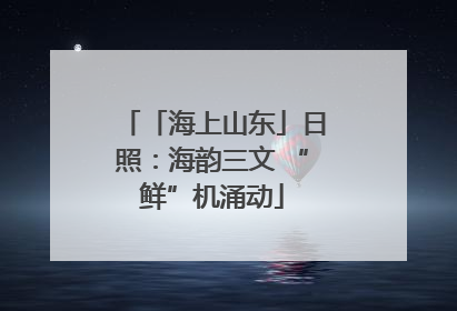 「海上山东」日照：海韵三文 “鲜”机涌动
