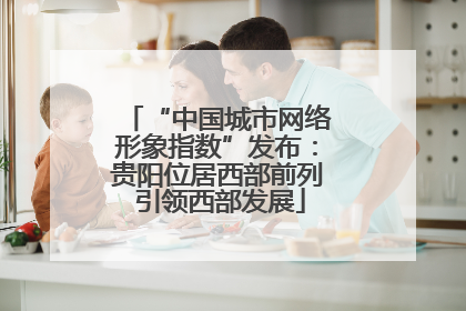 “中国城市网络形象指数”发布：贵阳位居西部前列 引领西部发展