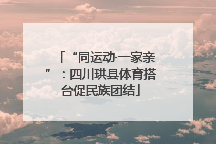 “同运动·一家亲”：四川珙县体育搭台促民族团结