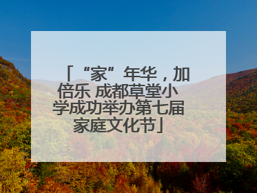 “家”年华，加倍乐 成都草堂小学成功举办第七届家庭文化节