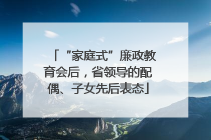 “家庭式”廉政教育会后，省领导的配偶、子女先后表态