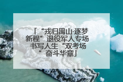 “戎归禺山·逐梦新程”退役军人专场 书写人生“双考场”奋斗华章