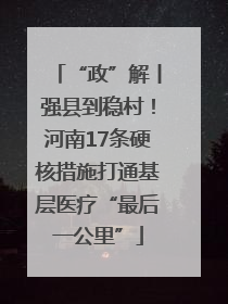 “政”解丨强县到稳村！河南17条硬核措施打通基层医疗“最后一公里”