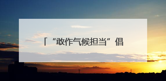 “敢作气候担当”倡导活动在北京启动