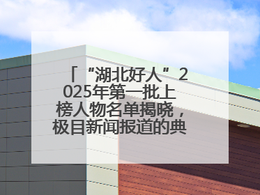 “湖北好人”2025年第一批上榜人物名单揭晓，极目新闻报道的典型人物刘明旺、周亮亮榜上有名