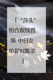 “莎头”组合双线晋级 中日女单捉对厮杀