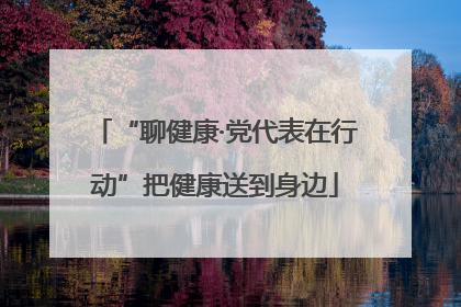 “聊健康·党代表在行动”把健康送到身边