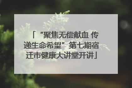 “聚焦无偿献血 传递生命希望”第七期宿迁市健康大讲堂开讲