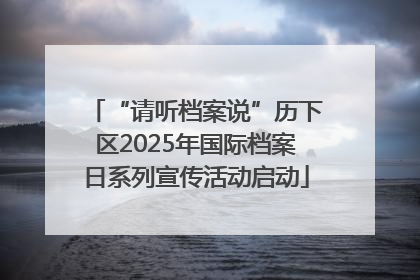 “请听档案说”历下区2025年国际档案日系列宣传活动启动