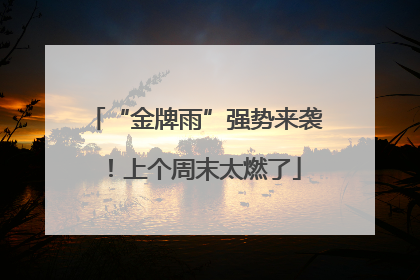 “金牌雨”强势来袭！上个周末太燃了