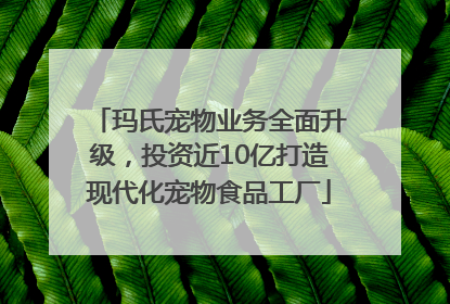 玛氏宠物业务全面升级，投资近10亿打造现代化宠物食品工厂