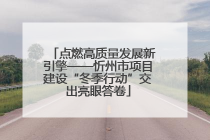 点燃高质量发展新引擎——忻州市项目建设“冬季行动”交出亮眼答卷