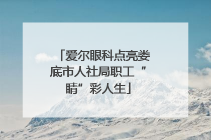 爱尔眼科点亮娄底市人社局职工“睛”彩人生