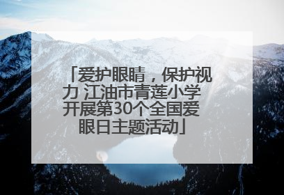 爱护眼睛，保护视力 江油市青莲小学开展第30个全国爱眼日主题活动