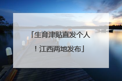 生育津贴直发个人！江西两地发布