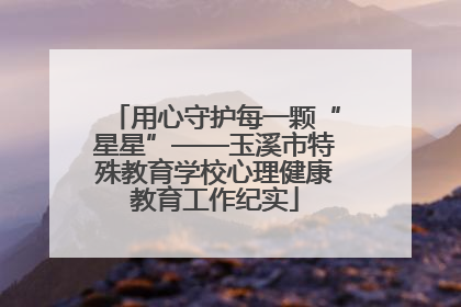 用心守护每一颗“星星”——玉溪市特殊教育学校心理健康教育工作纪实