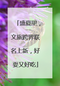 盛夏里，文旅跨界联名上新，好耍又好吃