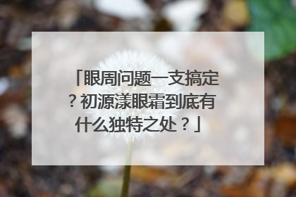 眼周问题一支搞定？初源漾眼霜到底有什么独特之处？