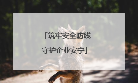 筑牢安全防线 守护企业安宁
