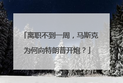 离职不到一周，马斯克为何向特朗普开炮？