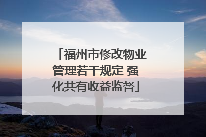 福州市修改物业管理若干规定 强化共有收益监督