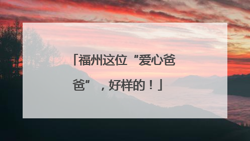 福州这位“爱心爸爸”，好样的！