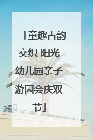 童趣古韵交织 阳光幼儿园亲子游园会庆双节