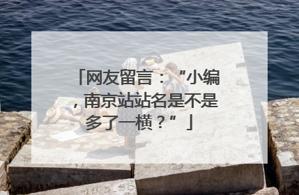 网友留言：“小编，南京站站名是不是多了一横？”