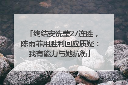 终结安洗莹27连胜，陈雨菲用胜利回应质疑：我有能力与她抗衡