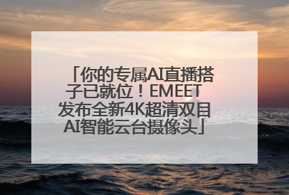 你的专属AI直播搭子已就位！EMEET发布全新4K超清双目AI智能云台摄像头