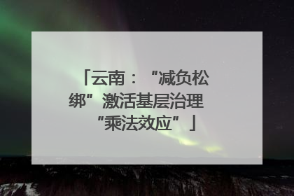 云南：“减负松绑”激活基层治理“乘法效应”