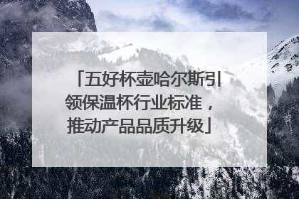 五好杯壶哈尔斯引领保温杯行业标准，推动产品品质升级