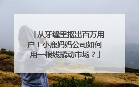 从牙缝里抠出百万用户！小鹿妈妈公司如何用一根线撬动市场？