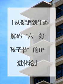 从促销到生态 解码“六一好孩子节”的IP进化论