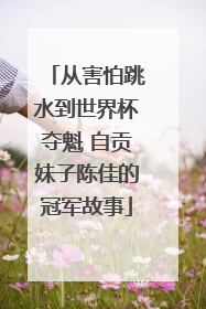 从害怕跳水到世界杯夺魁 自贡妹子陈佳的冠军故事