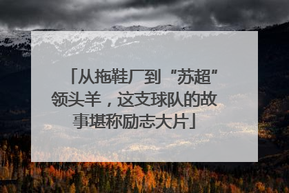 从拖鞋厂到“苏超”领头羊，这支球队的故事堪称励志大片