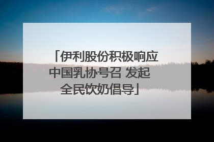 伊利股份积极响应中国乳协号召 发起全民饮奶倡导