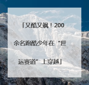 又酷又飒！200余名跑酷少年在“世运赛道”上穿越