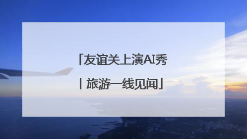 友谊关上演AI秀丨旅游一线见闻