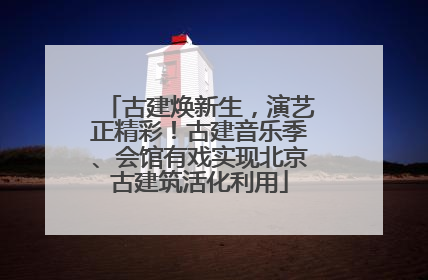 古建焕新生，演艺正精彩！古建音乐季、会馆有戏实现北京古建筑活化利用
