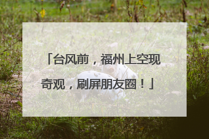台风前，福州上空现奇观，刷屏朋友圈！