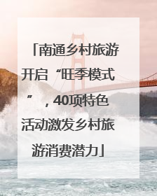 南通乡村旅游开启“旺季模式”，40项特色活动激发乡村旅游消费潜力