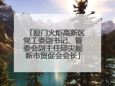 厦门火炬高新区党工委副书记、管委会副主任邱尖履新市贸促会会长