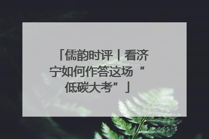 儒韵时评丨看济宁如何作答这场“低碳大考”