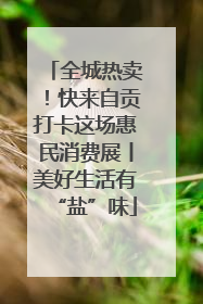 全城热卖！快来自贡打卡这场惠民消费展丨美好生活有“盐”味