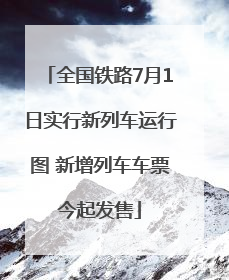 全国铁路7月1日实行新列车运行图 新增列车车票今起发售