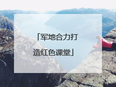 军地合力打造红色课堂