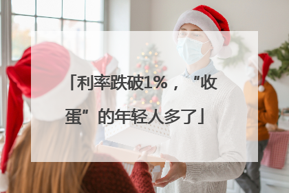 利率跌破1%，“收蛋”的年轻人多了