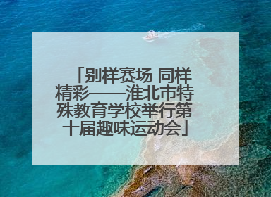 别样赛场 同样精彩——淮北市特殊教育学校举行第十届趣味运动会